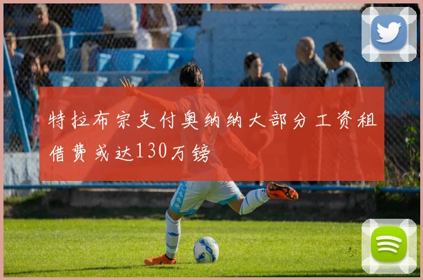 特拉布宗支付奥纳纳大部分工资租借费或达130万镑