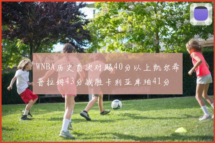 WNBA历史首次对飚40分以上凯尔希普拉姆43分战胜卡利亚库珀41分